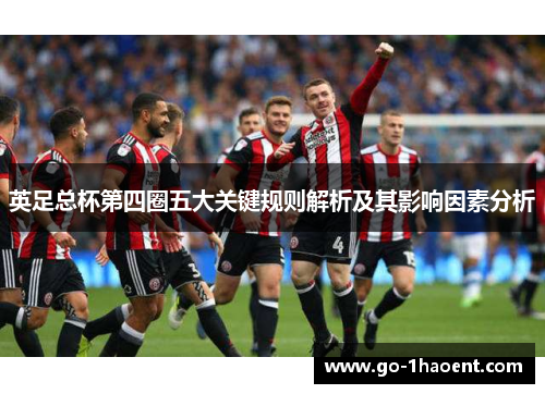 英足总杯第四圈五大关键规则解析及其影响因素分析 英足总杯第四圈五大关键规则解析及其影响因素分析