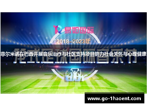 菲尔米诺在巴西开展音乐治疗与社区支持项目助力社会关怀与心理健康 菲尔米诺在巴西开展音乐治疗与社区支持项目助力社会关怀与心理健康